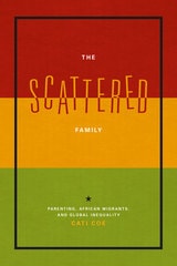 cover of The Scattered Family: Parenting, African Migrants, and Global Inequality