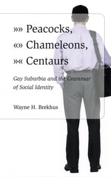 cover of Peacocks, Chameleons, Centaurs: Gay Suburbia and the Grammar of Social Identity
