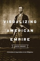cover of Visualizing American Empire: Orientalism and Imperialism in the Philippines