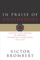 cover of In Praise of Antiheroes: Figures and Themes in Modern European Literature, 1830-1980
