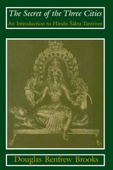 cover of The Secret of the Three Cities: An Introduction to Hindu Sakta Tantrism
