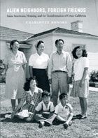 cover of Alien Neighbors, Foreign Friends: Asian Americans, Housing, and the Transformation of Urban California
