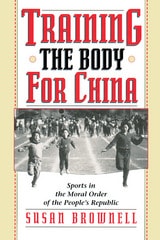 cover of Training the Body for China: Sports in the Moral Order of the People's Republic