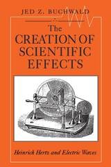cover of The Creation of Scientific Effects: Heinrich Hertz and Electric Waves