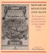 cover of Monarchs, Ministers, and Maps: The Emergence of Cartography as a Tool of Government in Early Modern Europe