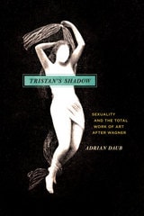 cover of Tristan's Shadow: Sexuality and the Total Work of Art after Wagner
