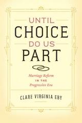 cover of Until Choice Do Us Part: Marriage Reform in the Progressive Era