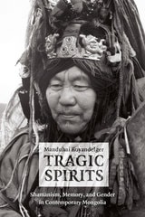 cover of Tragic Spirits: Shamanism, Memory, and Gender in Contemporary Mongolia