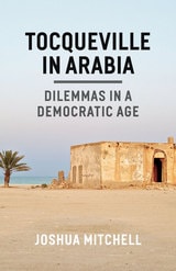 cover of Tocqueville in Arabia: Dilemmas in a Democratic Age