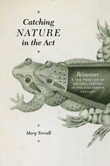 cover of Catching Nature in the Act: Réaumur and the Practice of Natural History in the Eighteenth Century
