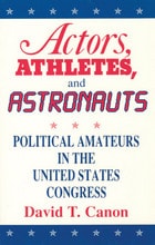 cover of Actors, Athletes, and Astronauts: Political Amateurs in the United States Congress