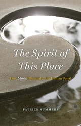 cover of The Spirit of This Place: How Music Illuminates the Human Spirit