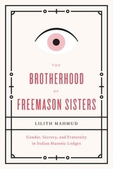 cover of The Brotherhood of Freemason Sisters: Gender, Secrecy, and Fraternity in Italian Masonic Lodges