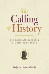 cover of The Calling of History: Sir Jadunath Sarkar and His Empire of Truth