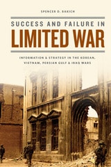 cover of Success and Failure in Limited War: Information and Strategy in the Korean, Vietnam, Persian Gulf, and Iraq Wars