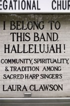 cover of I Belong to This Band, Hallelujah!: Community, Spirituality, and Tradition among Sacred Harp Singers