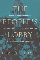 cover of The People's Lobby: Organizational Innovation and the Rise of Interest Group Politics in the United States, 1890-1925