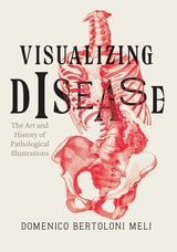 cover of Visualizing Disease: The Art and History of Pathological Illustrations