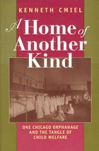 cover of A Home of Another Kind: One Chicago Orphanage and the Tangle of Child Welfare