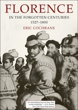 cover of Florence in the Forgotten Centuries, 1527-1800: A History of Florence and the Florentines in the Age of the Grand Dukes