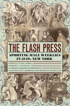 cover of The Flash Press: Sporting Male Weeklies in 1840s New York