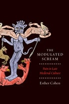 cover of The Modulated Scream: Pain in Late Medieval Culture