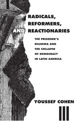 cover of Radicals, Reformers, and Reactionaries: The Prisoner's Dilemma and the Collapse of Democracy in Latin America