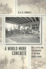 cover of A World More Concrete: Real Estate and the Remaking of Jim Crow South Florida