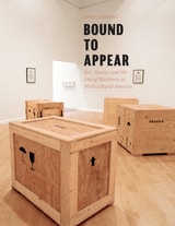 cover of Bound to Appear: Art, Slavery, and the Site of Blackness in Multicultural America