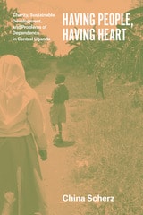 cover of Having People, Having Heart: Charity, Sustainable Development, and Problems of Dependence in Central Uganda