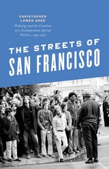 cover of The Streets of San Francisco: Policing and the Creation of a Cosmopolitan Liberal Politics, 1950-1972