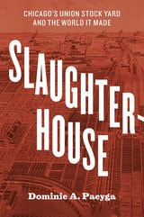 cover of Slaughterhouse: Chicago's Union Stock Yard and the World It Made