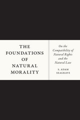 cover of The Foundations of Natural Morality: On the Compatibility of Natural Rights and the Natural Law