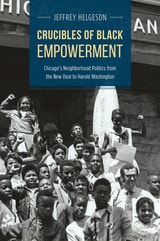 cover of Crucibles of Black Empowerment: Chicago's Neighborhood Politics from the New Deal to Harold Washington