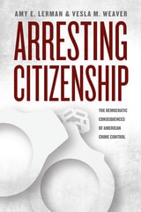 cover of Arresting Citizenship: The Democratic Consequences of American Crime Control