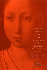 cover of The Inquisition of Francisca: A Sixteenth-Century Visionary on Trial