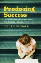 cover of Producing Success: The Culture of Personal Advancement in an American High School