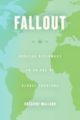 cover of Fallout: Nuclear Diplomacy in an Age of Global Fracture