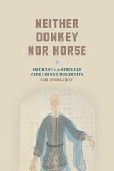 cover of Neither Donkey nor Horse: Medicine in the Struggle over China's Modernity