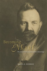 cover of Becoming Mead: The Social Process of Academic Knowledge