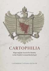 cover of Cartophilia: Maps and the Search for Identity in the French-German Borderland