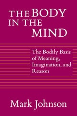 cover of The Body in the Mind: The Bodily Basis of Meaning, Imagination, and Reason
