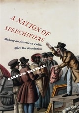 cover of A Nation of Speechifiers: Making an American Public after the Revolution