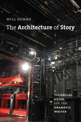 cover of The Architecture of Story: A Technical Guide for the Dramatic Writer