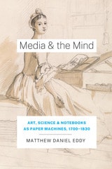 cover of Media and the Mind: Art, Science, and Notebooks as Paper Machines,  1700-1830
