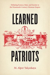 cover of Learned Patriots: Debating Science, State, and Society in the Nineteenth-Century Ottoman Empire