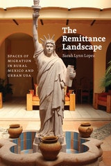 cover of The Remittance Landscape: Spaces of Migration in Rural Mexico and Urban USA