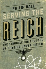 cover of Serving the Reich: The Struggle for the Soul of Physics under Hitler