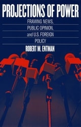 cover of Projections of Power: Framing News, Public Opinion, and U.S. Foreign Policy