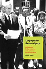 cover of Unpopular Sovereignty: Rhodesian Independence and African Decolonization
